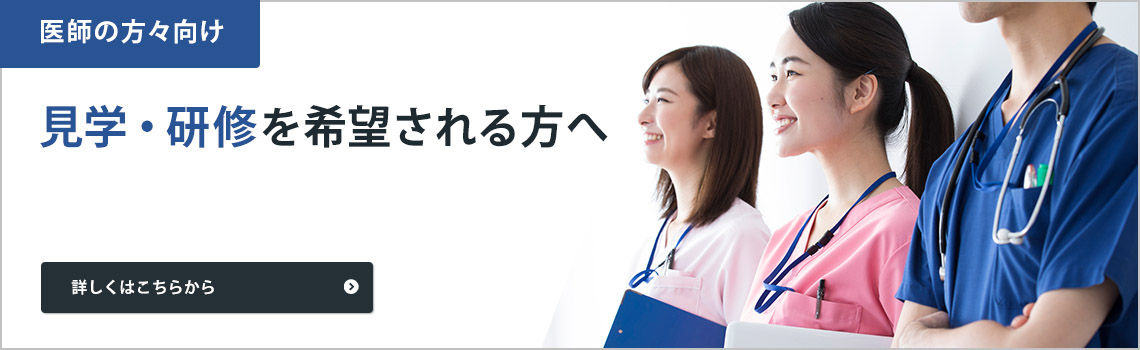 医師の方々向け　見学・研修を希望される方へ　詳しくはこちらから